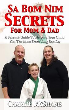 portada Sa Bom Nim Secrets For Mom & Dad: A Parent's Guide To Helping Your Child Get The Most From Tang Soo Do (in English)