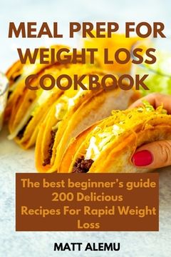 portada Meal Prep For Weight Loss Cookbook: The best beginner's guide 200 Delicious Recipes For Rapid Weight Loss (en Inglés)