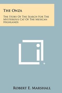 portada the onza: the story of the search for the mysterious cat of the mexican highlands (in English)