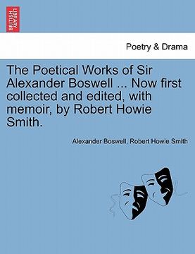 portada the poetical works of sir alexander boswell ... now first collected and edited, with memoir, by robert howie smith. (en Inglés)