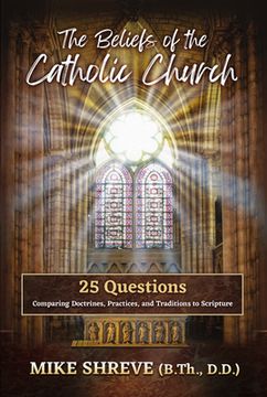 portada The Beliefs of the Catholic Church: 25 Questions Comparing Doctrines, Practices, and Traditions to Scriptures