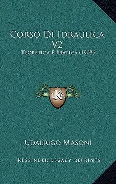 portada Corso Di Idraulica V2: Teoretica E Pratica (1908) (en Italiano)