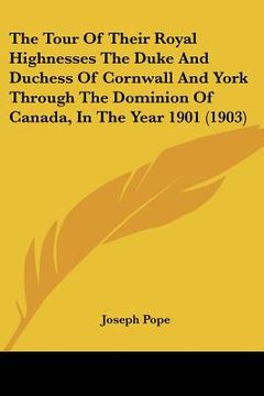 portada the tour of their royal highnesses the duke and duchess of cornwall and york through the dominion of canada, in the year 1901 (1903)