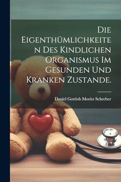 portada Die Eigenthümlichkeiten des Kindlichen Organismus im Gesunden und Kranken Zustande. (en Alemán)