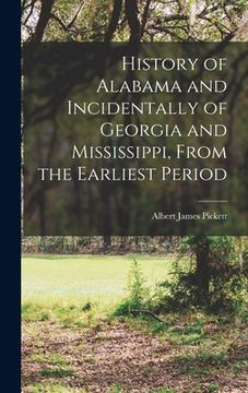 portada History of Alabama and Incidentally of Georgia and Mississippi, From the Earliest Period (in English)