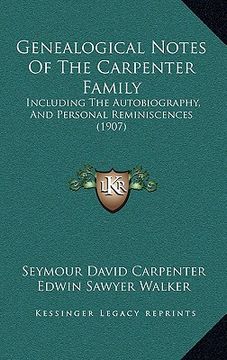 portada genealogical notes of the carpenter family: including the autobiography, and personal reminiscences (1907) (in English)