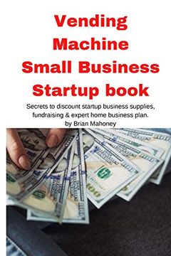 portada Vending Machine Small Business Startup book: Secrets to discount startup business supplies, fundraising & expert home business plan (en Inglés)