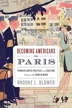 portada Becoming Americans in Paris: Transatlantic Politics and Culture Between the World Wars (en Inglés)