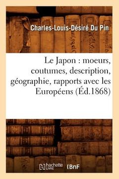 portada Le Japon: Moeurs, Coutumes, Description, Géographie, Rapports Avec Les Européens (Éd.1868) (in French)