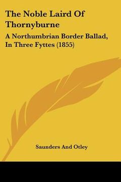 portada the noble laird of thornyburne: a northumbrian border ballad, in three fyttes (1855)