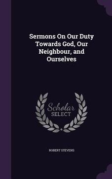 portada Sermons On Our Duty Towards God, Our Neighbour, and Ourselves (in English)