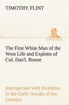 portada the first white man of the west life and exploits of col. dan'l. boone, the first settler of kentucky; interspersed with incidents in the early annals