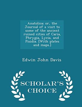 portada Anatolica; or, the Journal of a visit to some of the ancient ruined cities of Caria, Phrygia, Lycia, and Pisidia. [With plates and maps.] - Scholar's Choice Edition