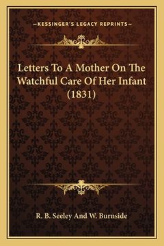 portada Letters To A Mother On The Watchful Care Of Her Infant (1831) (en Inglés)