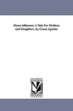 portada home influence: a tale for mothers and daughters. by grace aguilar.