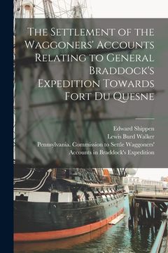 portada The Settlement of the Waggoners' Accounts Relating to General Braddock's Expedition Towards Fort Du Quesne (en Inglés)