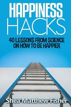 portada Happiness Hacks: 40 Lessons from Science on How to be Happier (en Inglés)
