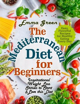portada The Mediterranean Diet for Beginners: Inspirational Weight Loss Stories to Start & Love This Diet. Easy, Flavorful Recipes for Healthy Eating Every day (en Inglés)