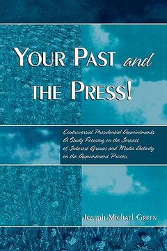 portada your past and the press!: controversial presidential appointments: a study focusing on the impact of interest groups and media activity on the a (en Inglés)