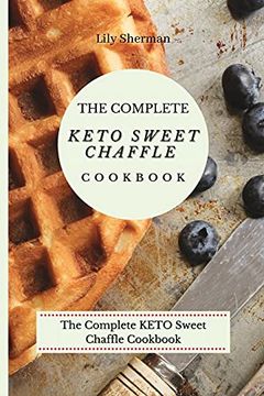 portada The Complete Keto Sweet Chaffle Cookbook: Easy and Mouth-Watering Sweet Chaffle Recipes for Beginners (in English)