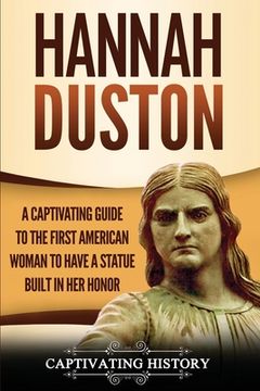 portada Hannah Duston: A Captivating Guide to the First American Woman to Have a Statue Built in Her Honor (en Inglés)