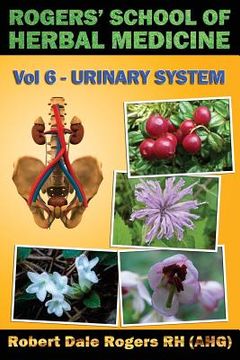 portada Rogers' School of Herbal Medicine Volume Six: Urinary System (en Inglés)