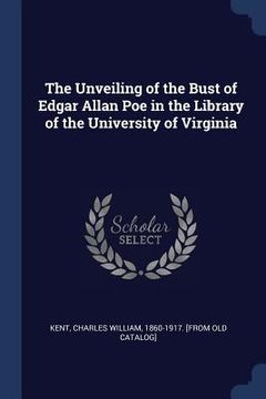 portada The Unveiling of the Bust of Edgar Allan Poe in the Library of the University of Virginia (en Inglés)