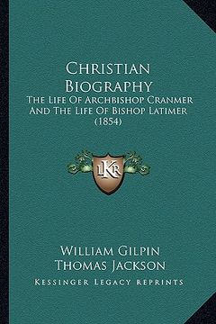 portada christian biography: the life of archbishop cranmer and the life of bishop latimer (1854) (in English)