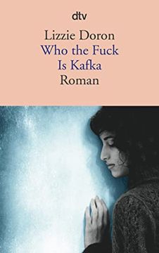 portada Who the Fuck is Kafka: Eine Israelische Schriftstellerin, ein Palästinensischer Journalist. Er Will Einen Film Über sie Drehen, sie Erzählt Sein Leben. (Dtv Literatur) (en Alemán)