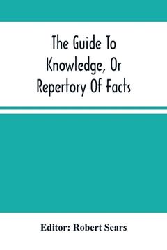 portada The Guide To Knowledge, Or Repertory Of Facts: Forming A Complete Library Of Entertaining Information, In The Several Departments Of Science, Literatu (en Inglés)