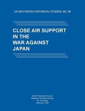 portada Close Air Support in the War Against Japan (US Air Forces Historical Studies: No. 86) (en Inglés)
