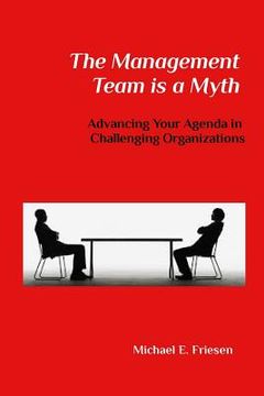 portada The Management Team is a Myth: Advancing Your Agenda in Challenging Organizations (en Inglés)