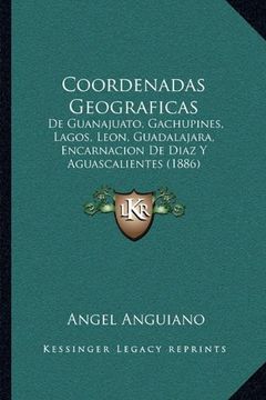 portada Coordenadas Geograficas: De Guanajuato, Gachupines, Lagos, Leon, Guadalajara, Encarnacion de Diaz y Aguascalientes (1886)