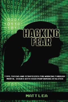 portada Hacking Fear: Tips, Tricks, and Strategies for Working Through Mental Issues With High Performing Athletes (in English)