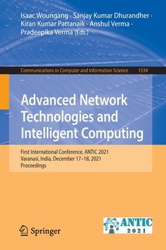 portada Advanced Network Technologies and Intelligent Computing: First International Conference, Antic 2021, Varanasi, India, December 17-18, 2021, Proceeding