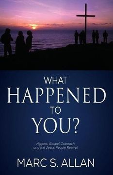 portada What Happened To You?: Hippies, Gospel Outreach, and the Jesus People Revival