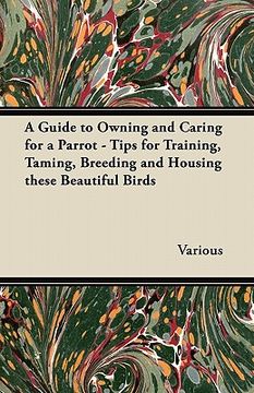 portada a guide to owning and caring for a parrot - tips for training, taming, breeding and housing these beautiful birds