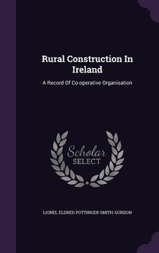 portada Rural Construction In Ireland: A Record Of Co-operative Organisation (en Inglés)