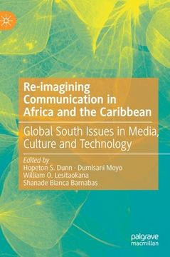 portada Re-Imagining Communication in Africa and the Caribbean: Global South Issues in Media, Culture and Technology (en Inglés)