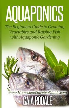 portada Aquaponics: The Beginners Guide to Growing Vegetables and Raising Fish with Aquaponic Gardening (in English)