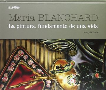 portada María Blanchard: La Pintura, Fundamento de una Vida