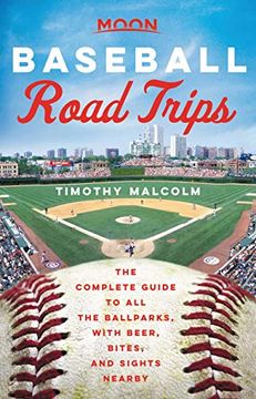 portada Moon Baseball Road Trips: The Complete Guide to all the Ballparks, With Beer, Bites, and Sights Nearby (en Inglés)