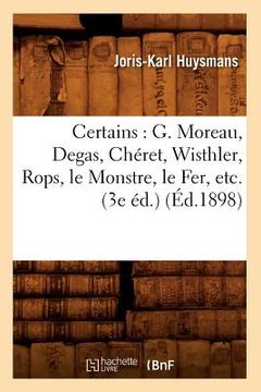 portada Certains: G. Moreau, Degas, Chéret, Wisthler, Rops, Le Monstre, Le Fer, Etc. (3e Éd.) (Éd.1898) (in French)