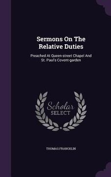 portada Sermons On The Relative Duties: Preached At Queen-street Chapel And St. Paul's Covent-garden (en Inglés)