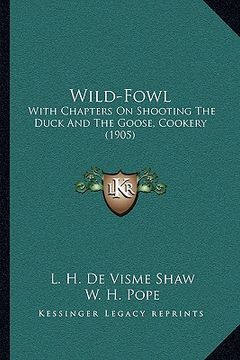 portada wild-fowl: with chapters on shooting the duck and the goose, cookery (1905)