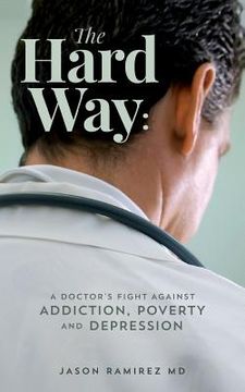 portada The Hard Way: A Doctor's Fight Against Addiction, Poverty, and Depression (en Inglés)