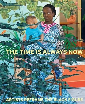 portada The Time Is Always Now: Artists Reframe the Black Figure (en Inglés)