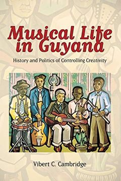 portada Musical Life in Guyana: History and Politics of Controlling Creativity (Caribbean Studies Series) (en Inglés)