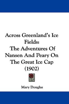 portada across greenland's ice fields: the adventures of nansen and peary on the great ice cap (1902) (en Inglés)