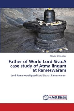 portada Father of World Lord Siva: A case study of Atma lingam at Rameswaram (en Inglés)
